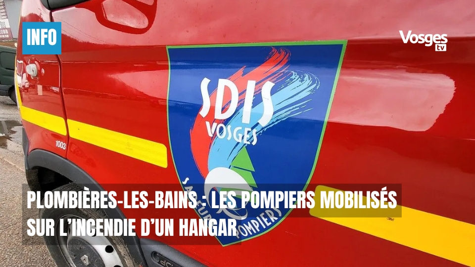 Plombières-les-Bains : les pompiers mobilisés sur l’incendie d’un hangar